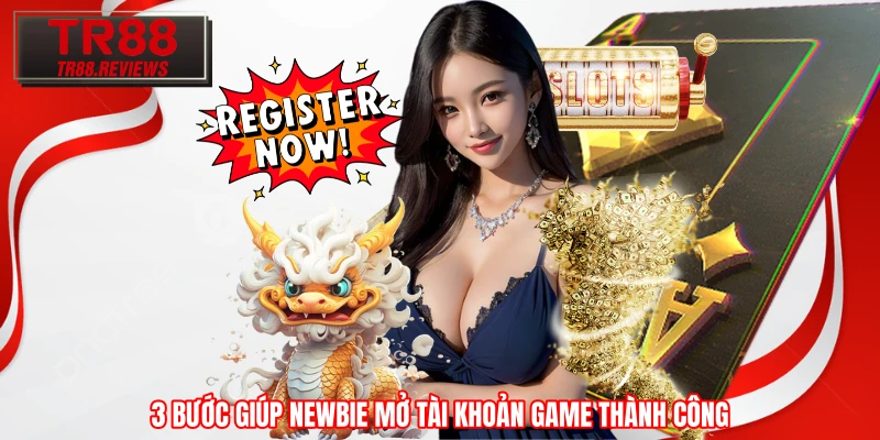 3 bước giúp Newbie mở tài khoản game thành công