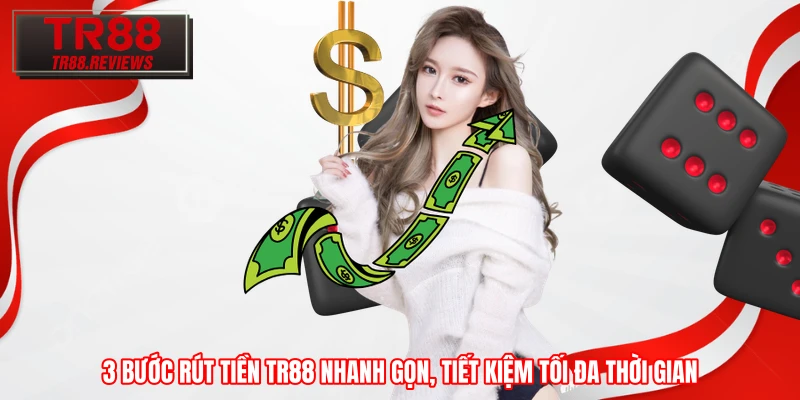 3 bước rút tiền TR88 nhanh gọn, tiết kiệm tối đa thời gian