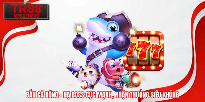 Bắn Cá Rồng - Hạ Boss Cực Mạnh, Nhận Thưởng Siêu Khủng