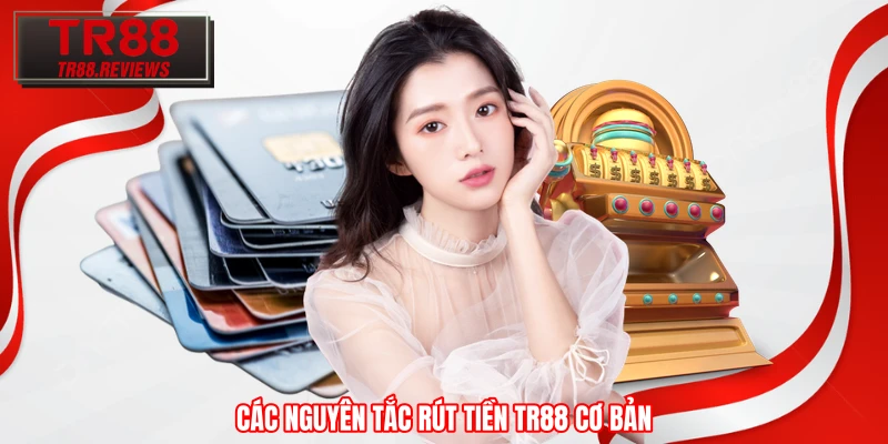 Các nguyên tắc rút tiền TR88 cơ bản
