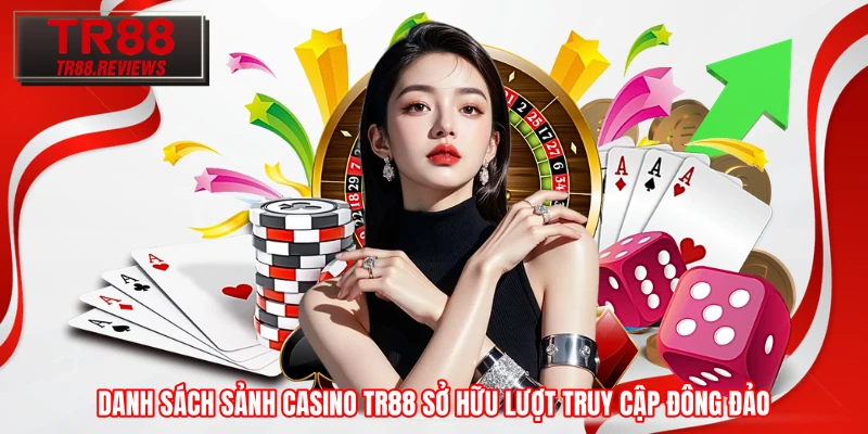 Danh sách sảnh Casino TR88 sở hữu lượt truy cập đông đảo