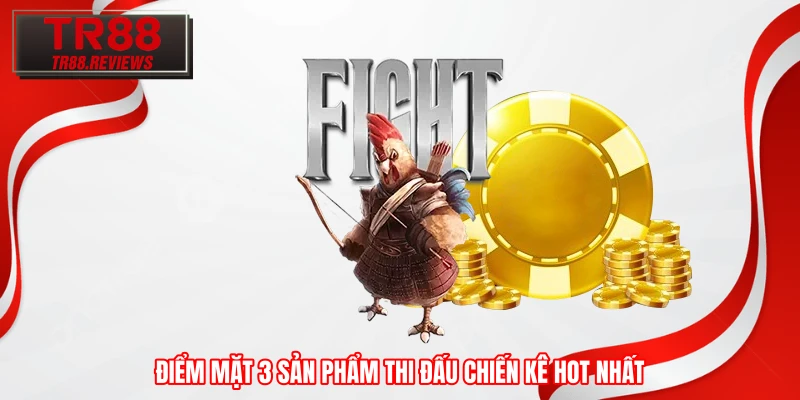 Điểm mặt 3 sản phẩm thi đấu chiến kê hot nhất Điểm mặt 3 sản phẩm thi đấu chiến kê hot nhất
