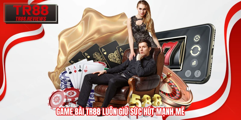 Game bài TR88 luôn giữ sức hút mạnh mẽ