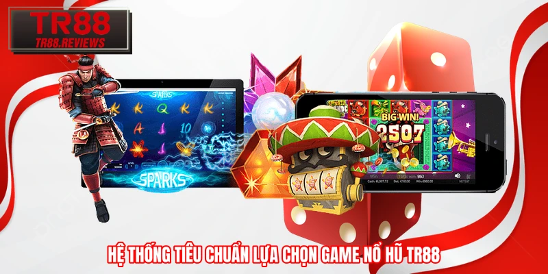 Hệ thống tiêu chuẩn lựa chọn game nổ hũ TR88