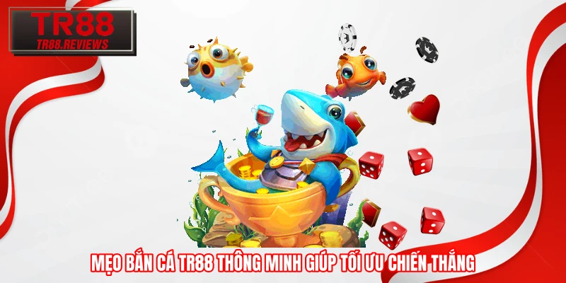 Mẹo bắn cá TR88 thông minh giúp tối ưu chiến thắng Mẹo bắn cá TR88 thông minh giúp tối ưu chiến thắng