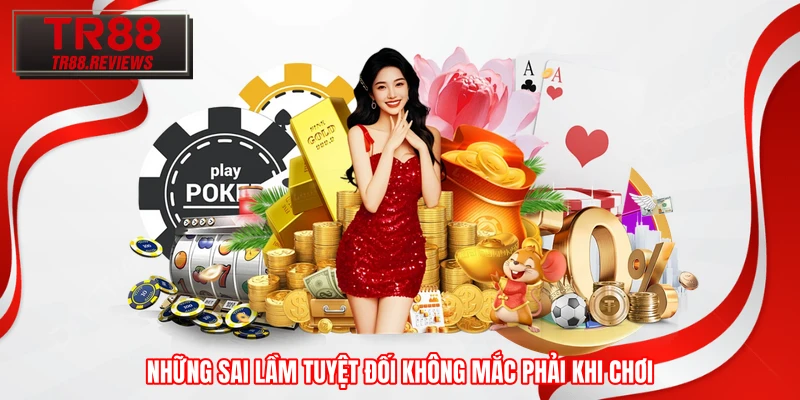 Những sai lầm tuyệt đối không mắc phải khi chơi