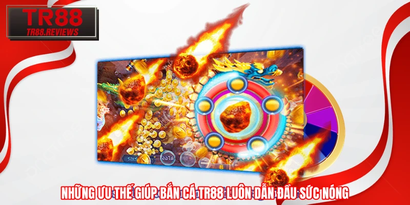 Những ưu thế giúp bắn cá TR88 luôn dẫn đầu sức nóng Những ưu thế giúp bắn cá TR88 luôn dẫn đầu sức nóng