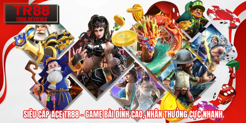 Siêu Cấp ACE TR88 – Game Bài Đỉnh Cao, Nhân Thưởng Cực Nhanh 