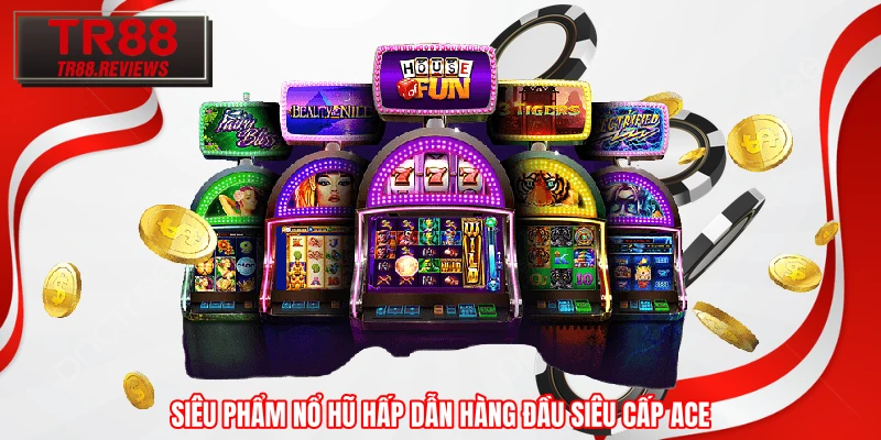 Siêu phẩm nổ hũ hấp dẫn hàng đầu Siêu Cấp ACE