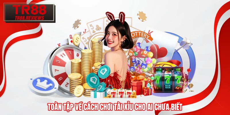 Toàn tập về cách chơi Tài Xỉu cho ai chưa biết