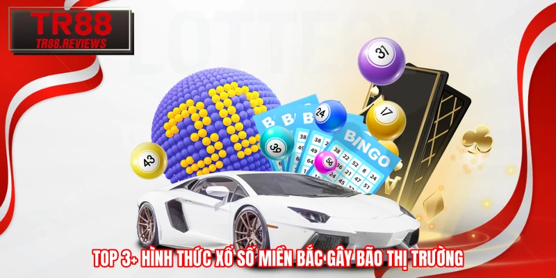 Top 3+ hình thức xổ số miền Bắc gây bão thị trường