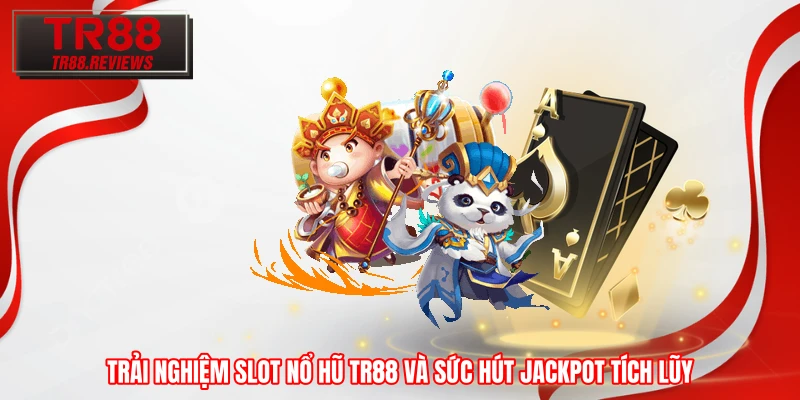 Trải nghiệm slot nổ hũ TR88 và sức hút jackpot tích lũy